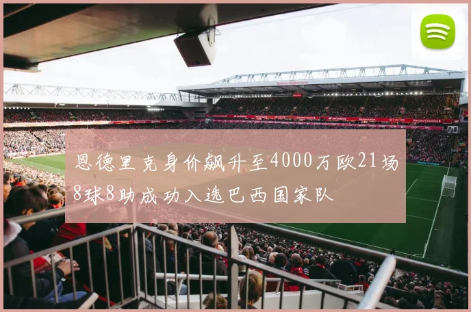 恩德里克身价飙升至4000万欧21场8球8助成功入选巴西国家队